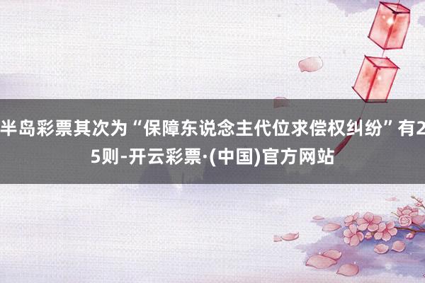半岛彩票其次为“保障东说念主代位求偿权纠纷”有25则-开云彩票·(中国)官方网站